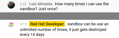 Luiz Almeida: How many times I can use the sandbox? Just once? / Red Hat Developer: sandbox can be use an unlimited number of times, it just gets destroyed every 14 days